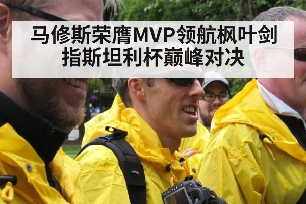 马修斯荣膺MVP领航枫叶剑指斯坦利杯巅峰对决