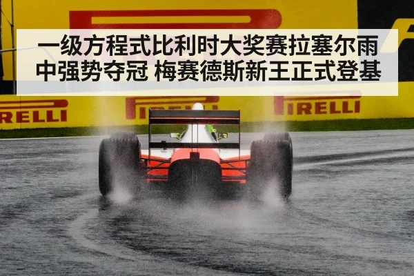一级方程式比利时大奖赛拉塞尔雨中强势夺冠 梅赛德斯新王正式登基