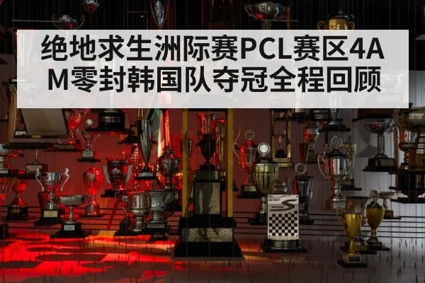 绝地求生洲际赛PCL赛区4AM零封韩国队夺冠全程回顾