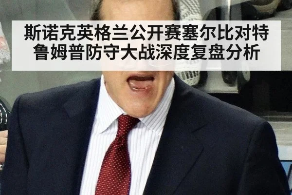 斯诺克英格兰公开赛塞尔比对特鲁姆普防守大战深度复盘分析