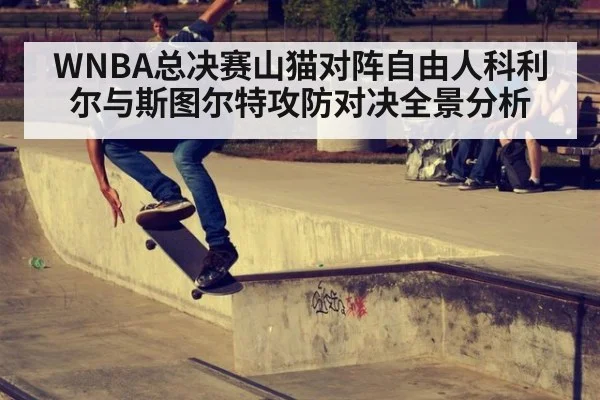 WNBA总决赛山猫对阵自由人科利尔与斯图尔特攻防对决全景分析